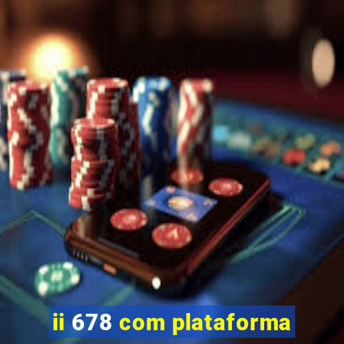 ii 678 com plataforma